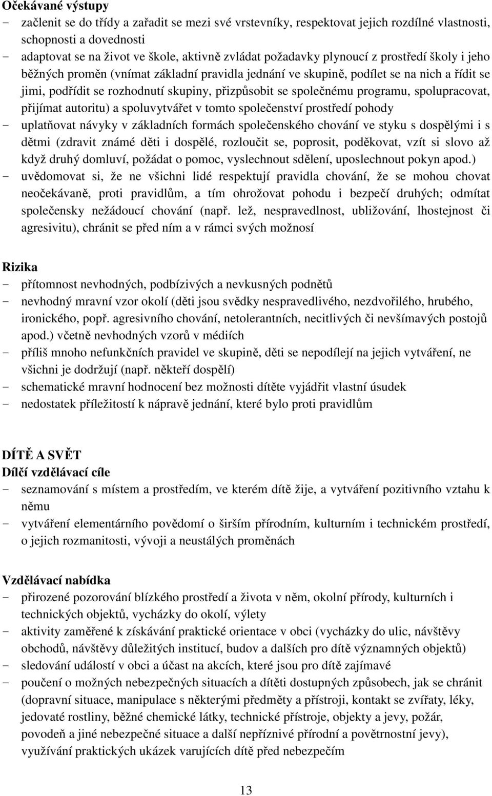 spolupracovat, přijímat autoritu) a spoluvytvářet v tomto společenství prostředí pohody - uplatňovat návyky v základních formách společenského chování ve styku s dospělými i s dětmi (zdravit známé