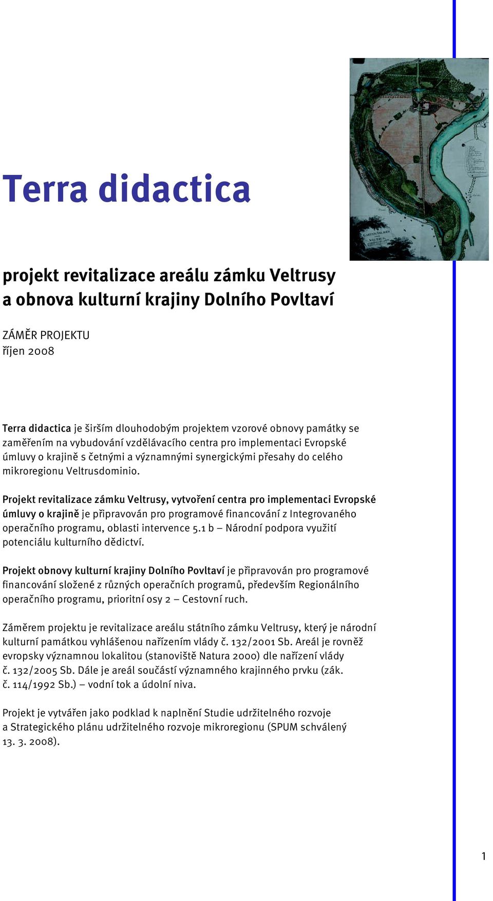 Projekt revitalizace zámku Veltrusy, vytvoření centra pro implementaci Evropské úmluvy o krajině je připravován pro programové financování z Integrovaného operačního programu, oblasti intervence 5.