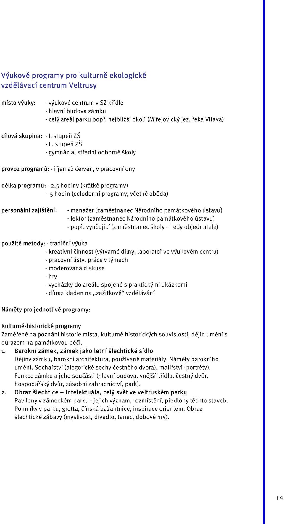 stupeň ZŠ - gymnázia, střední odborné školy provoz programů: - říjen až červen, v pracovní dny délka programů: - 2,5 hodiny (krátké programy) - 5 hodin (celodenní programy, včetně oběda) personální