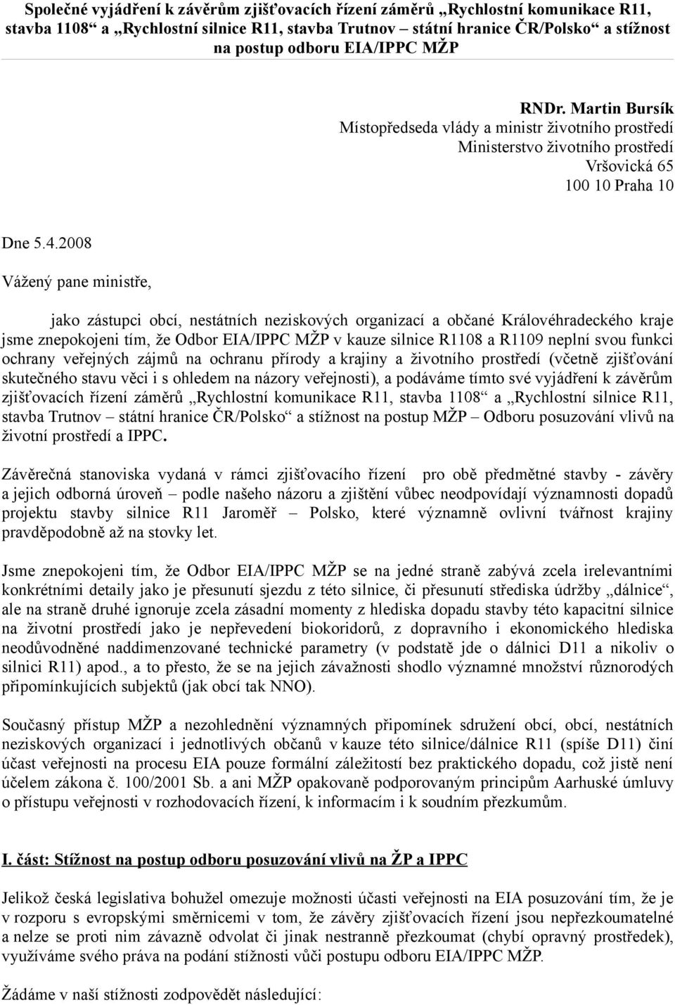 2008 Vážený pane ministře, jako zástupci obcí, nestátních neziskových organizací a občané Královéhradeckého kraje jsme znepokojeni tím, že Odbor EIA/IPPC MŽP v kauze silnice R1108 a R1109 neplní svou