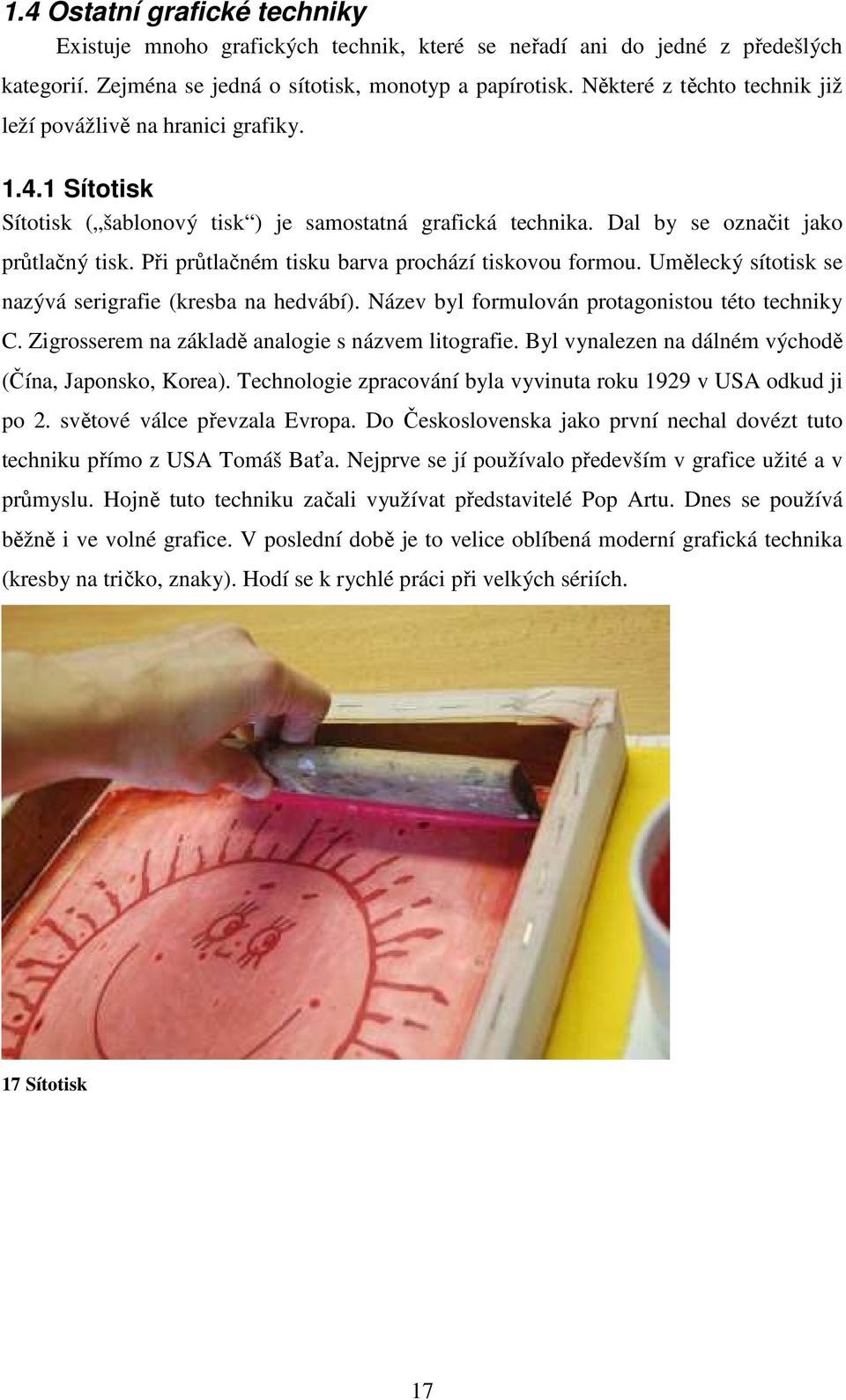 Při průtlačném tisku barva prochází tiskovou formou. Umělecký sítotisk se nazývá serigrafie (kresba na hedvábí). Název byl formulován protagonistou této techniky C.