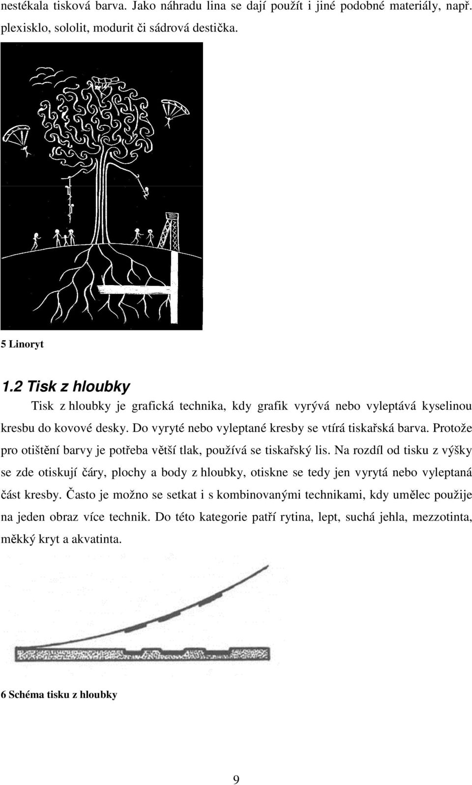 Protože pro otištění barvy je potřeba větší tlak, používá se tiskařský lis.