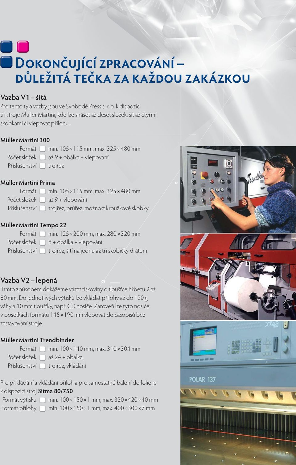 325 480 mm Počet složek až 9 + obálka + vlepování Příslušenství trojřez Müller Martini Prima Formát min. 105 115 mm, max.