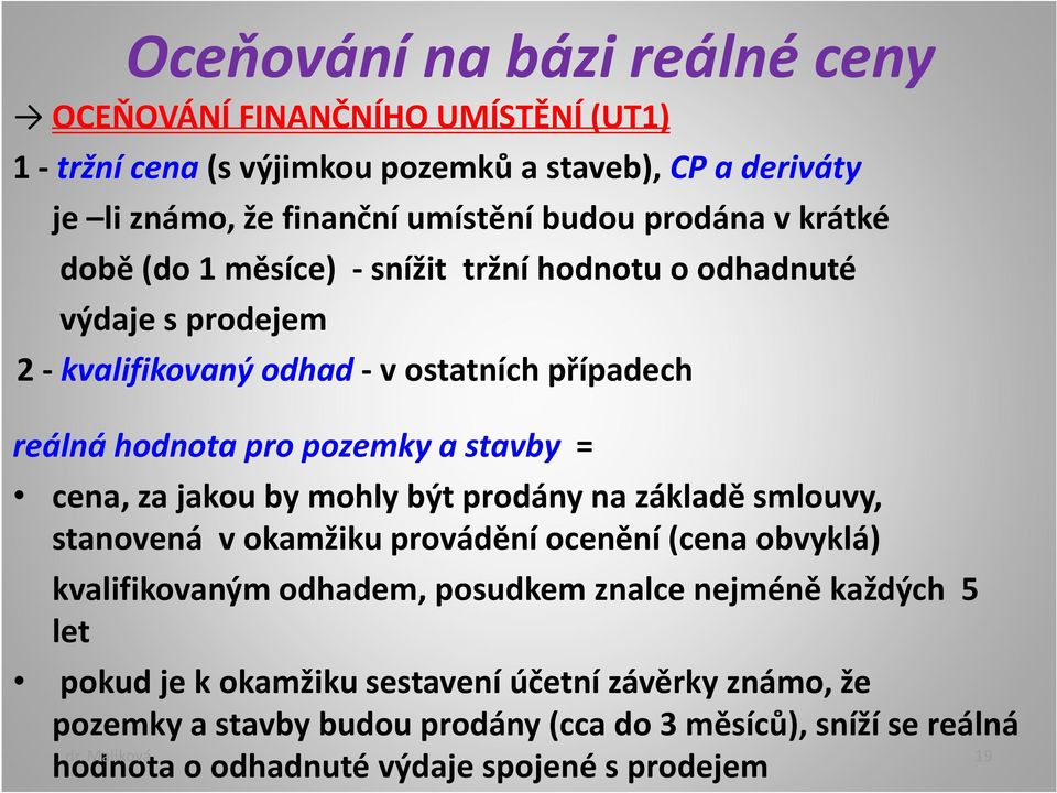 za jakou by mohly být prodány na základě smlouvy, stanovená v okamžiku provádění ocenění (cena obvyklá) kvalifikovaným odhadem, posudkem znalce nejméně každých 5 let pokud