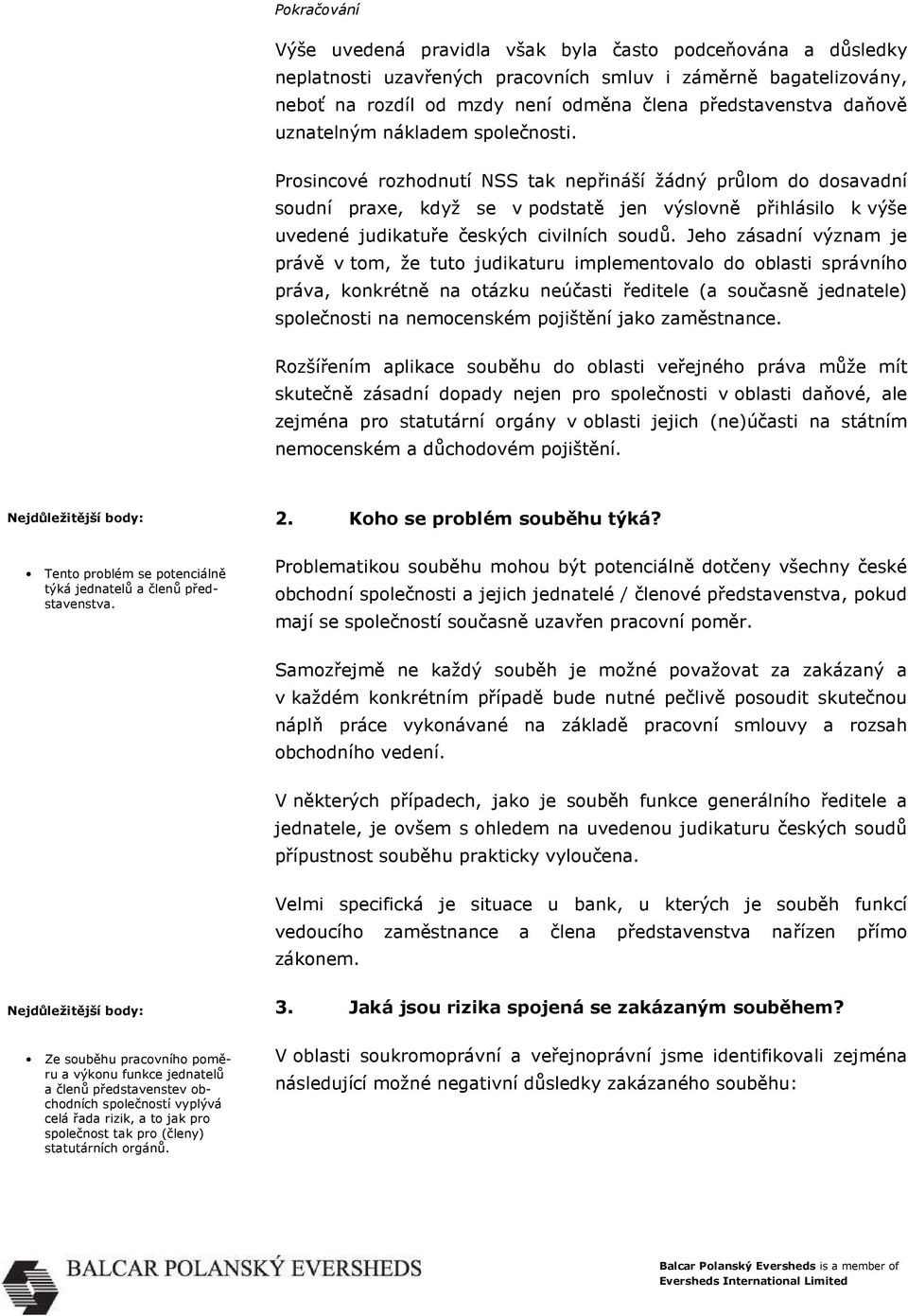 Prosincové rozhodnutí NSS tak nepřináší žádný průlom do dosavadní soudní praxe, když se v podstatě jen výslovně přihlásilo k výše uvedené judikatuře českých civilních soudů.