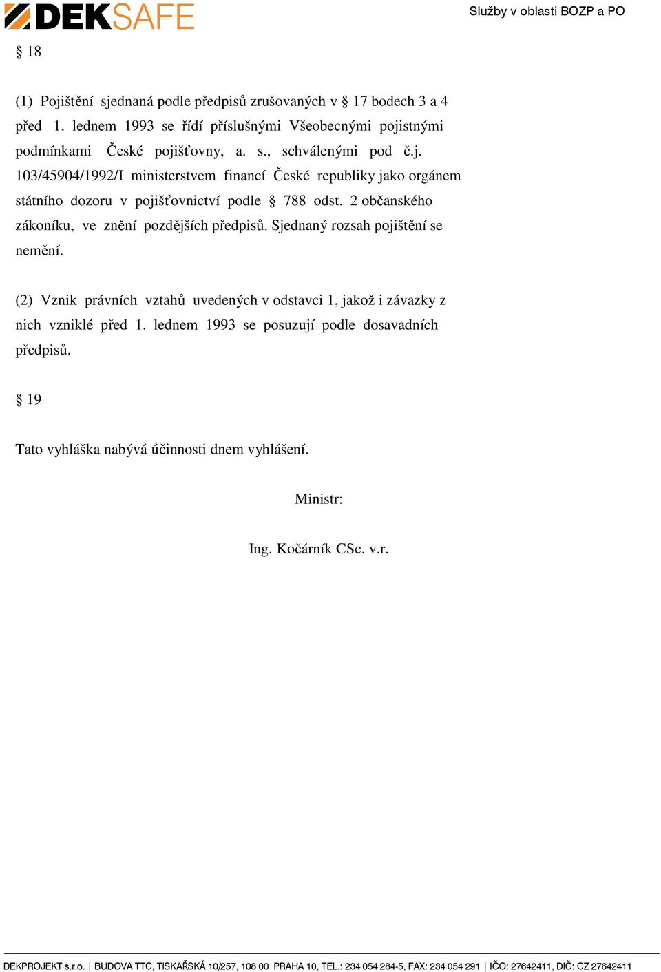 stnými podmínkami České pojišťovny, a. s., schválenými pod č.j. 103/45904/1992/I ministerstvem financí České republiky jako orgánem státního dozoru v pojišťovnictví podle 788 odst.