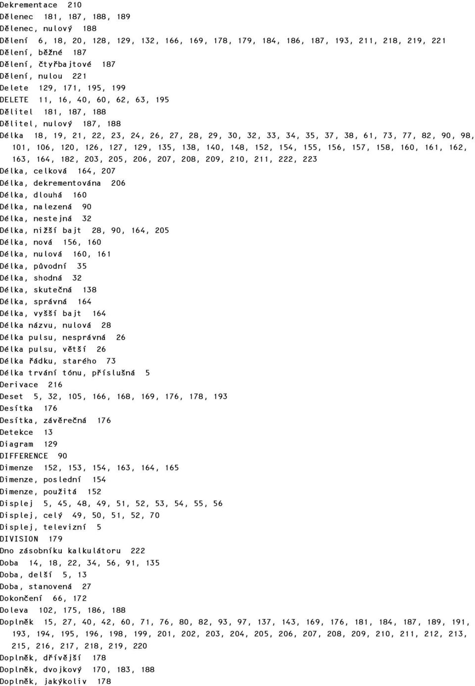 61, 73, 77, 82, 90, 98, 101, 106, 120, 126, 127, 129, 135, 138, 140, 148, 152, 154, 155, 156, 157, 158, 160, 161, 162, 163, 164, 182, 203, 205, 206, 207, 208, 209, 210, 211, 222, 223 Délka, celková