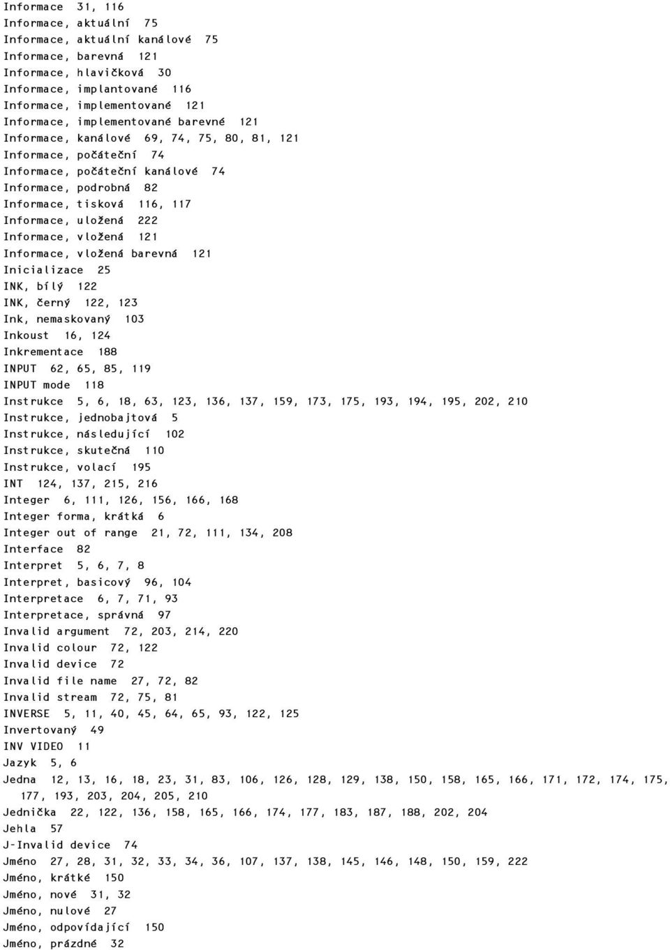222 Informace, vložená 121 Informace, vložená barevná 121 Inicializace 25 INK, bílý 122 INK, černý 122, 123 Ink, nemaskovaný 103 Inkoust 16, 124 Inkrementace 188 INPUT 62, 65, 85, 119 INPUT mode 118
