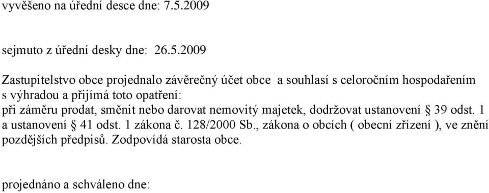 2009 Zastupitelstvo obce projednalo závěrečný účet obce a souhlasí s celoročním hospodařením s výhradou a přijímá