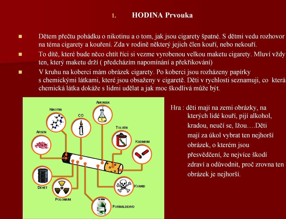 Po koberci jsou rozházeny papírky s chemickými látkami, které jsou obsaženy v cigaretě. Děti v rychlosti seznamuji, co která chemická látka dokáže s lidmi udělat a jak moc škodlivá může být.