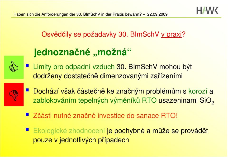 problémům s korozí a zablokováním tepelných výměníků RTO usazeninami SiO 2 Zčásti nutné značné