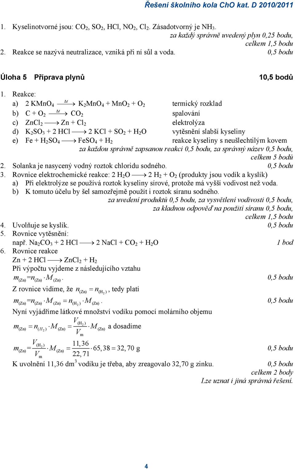 Reakce: a) 2 KMnO 4 Δt K 2 MnO 4 + MnO 2 + O 2 terický rozklad b) C + O 2 Δt CO 2 spalování c) ZnCl 2 Zn + Cl 2 elektrolýza d) K 2 SO 3 + 2 HCl 2 KCl + SO 2 + H 2 O vytěsnění slabší kyseliny e) Fe +