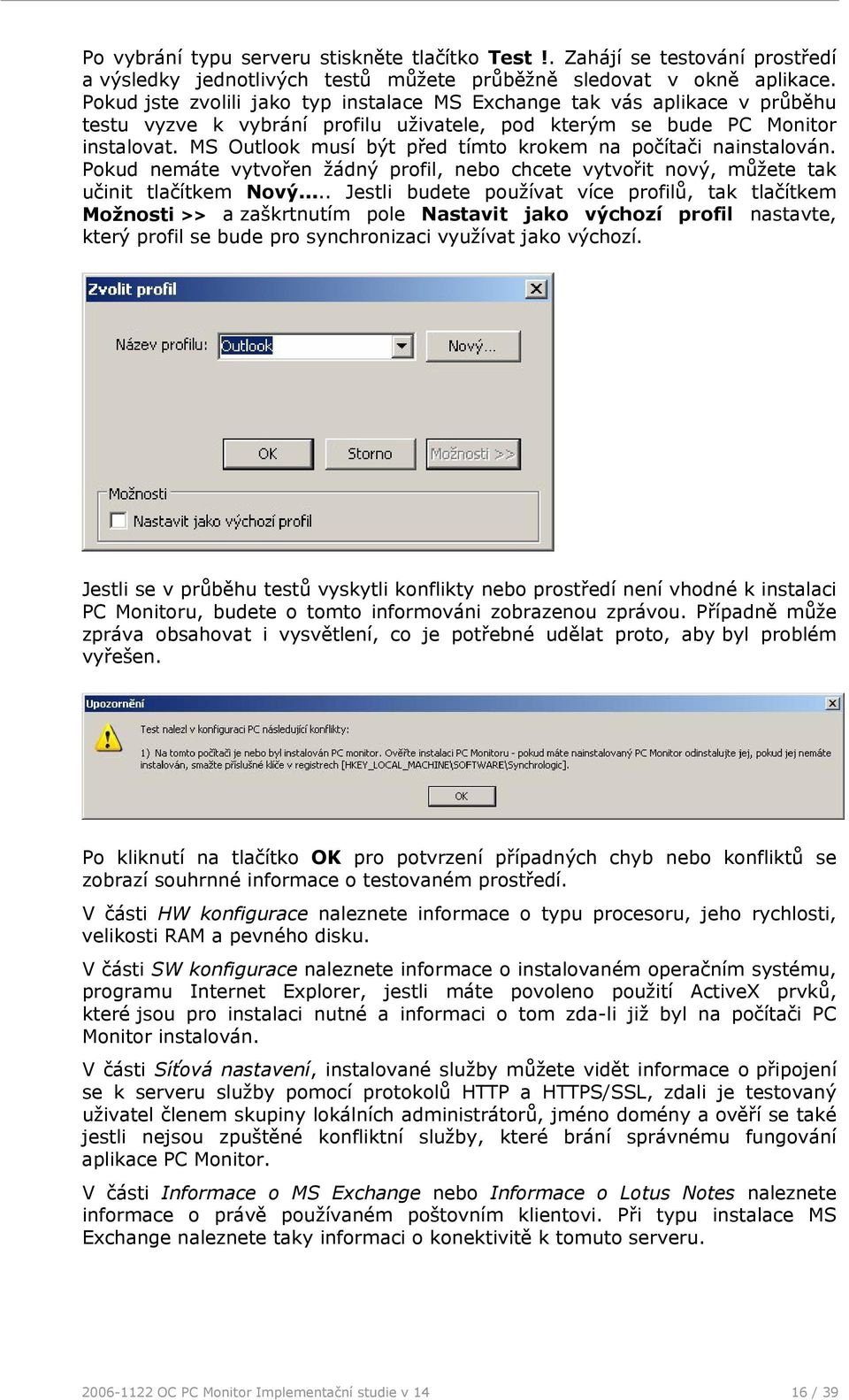 MS Outlook musí být před tímto krokem na počítači nainstalován. Pokud nemáte vytvořen žádný profil, nebo chcete vytvořit nový, můžete tak učinit tlačítkem Nový.