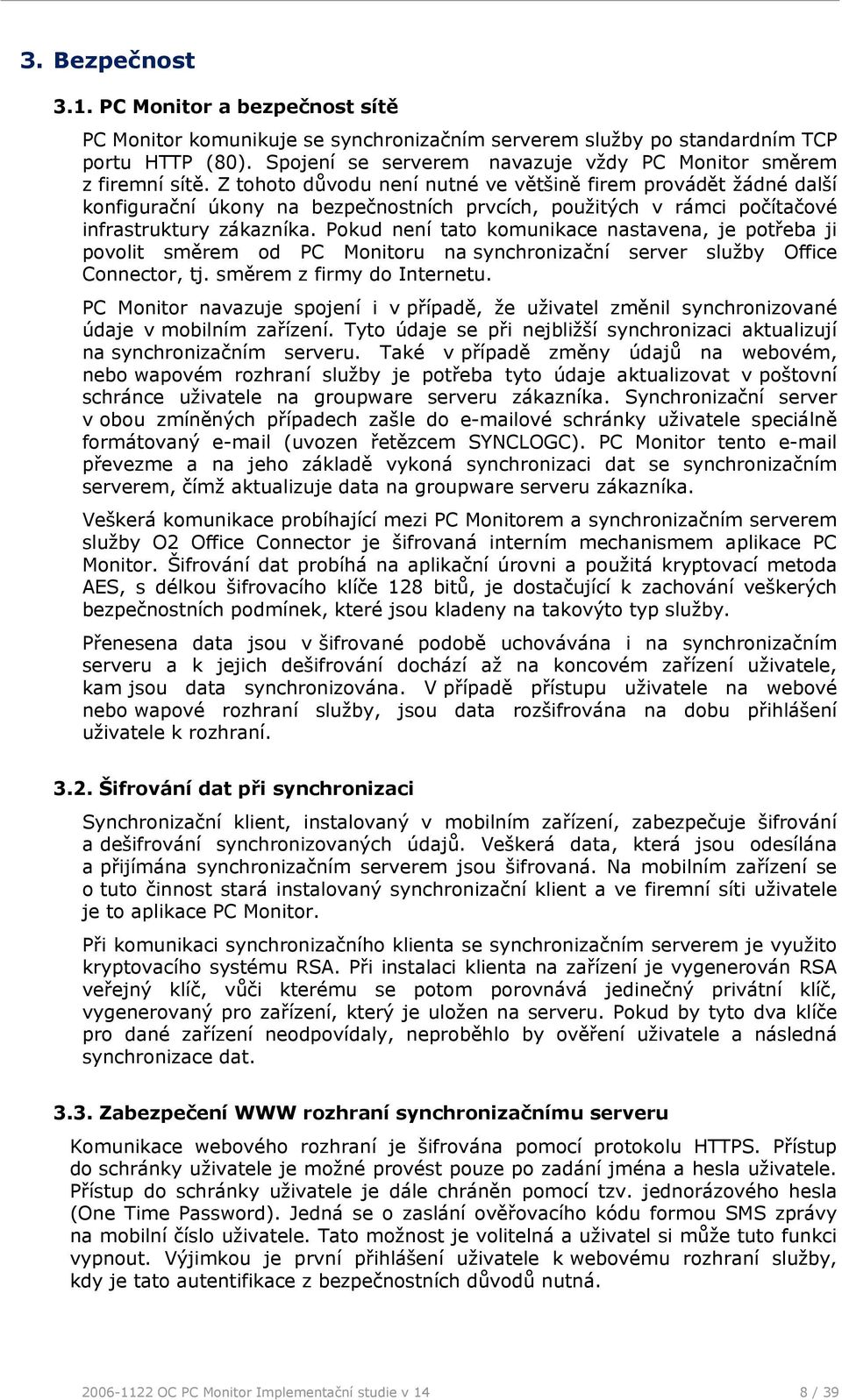 Z tohoto důvodu není nutné ve většině firem provádět žádné další konfigurační úkony na bezpečnostních prvcích, použitých v rámci počítačové infrastruktury zákazníka.