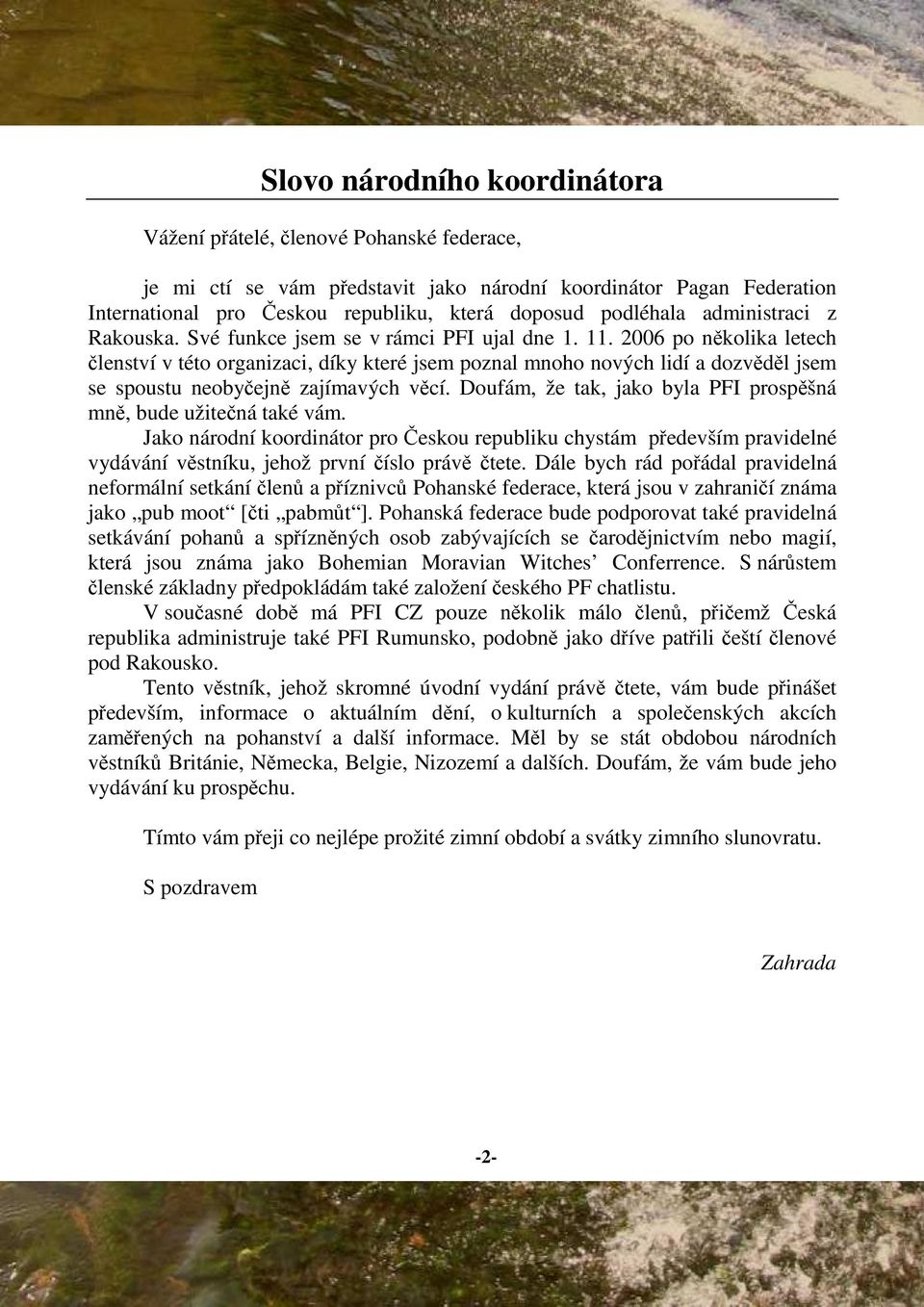 2006 po nkolika letech lenství v této organizaci, díky které jsem poznal mnoho nových lidí a dozvdl jsem se spoustu neobyejn zajímavých vcí.