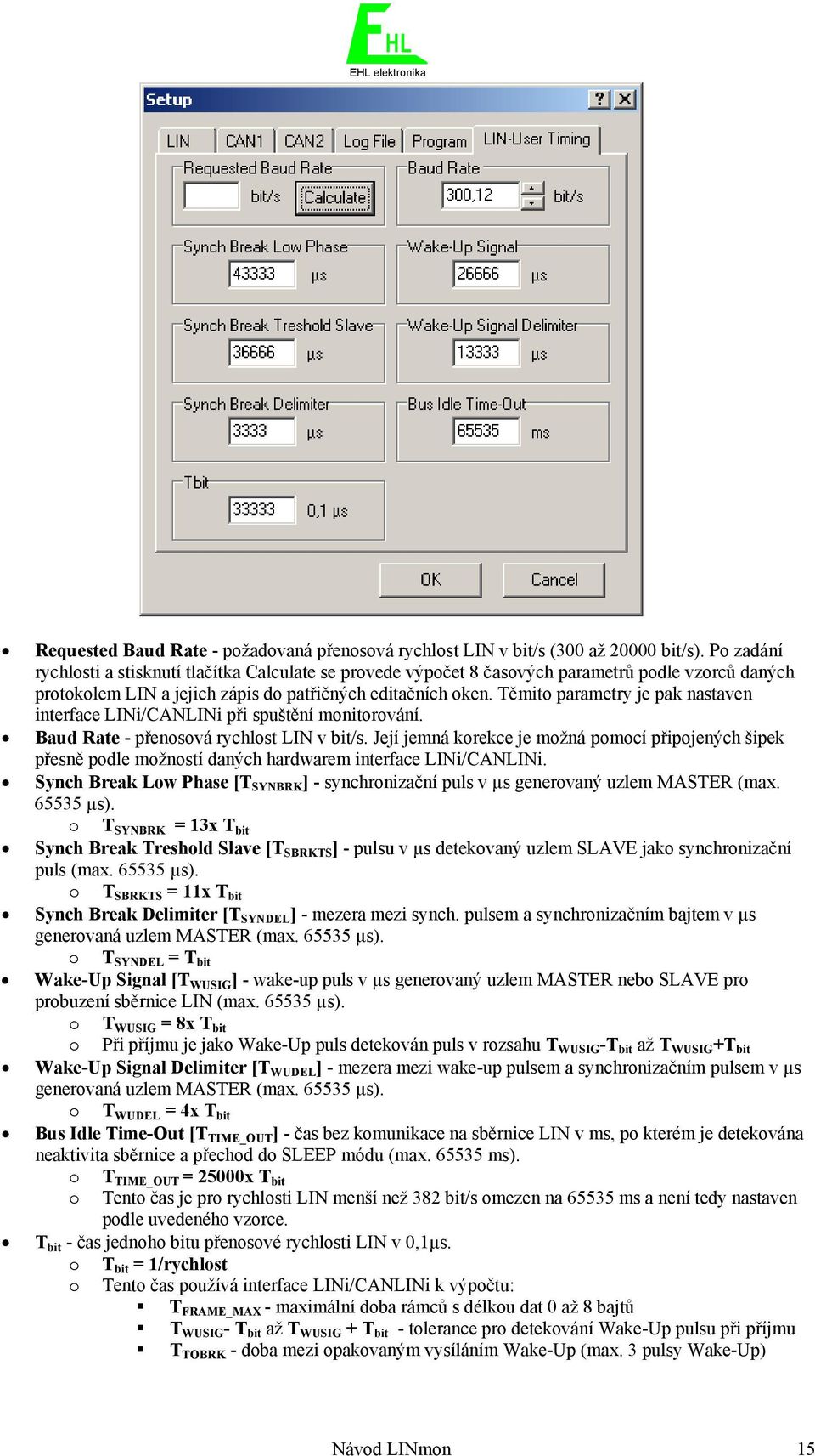 Těmito parametry je pak nastaven interface LINi/CANLINi při spuštění monitorování. Baud Rate - přenosová rychlost LIN v bit/s.