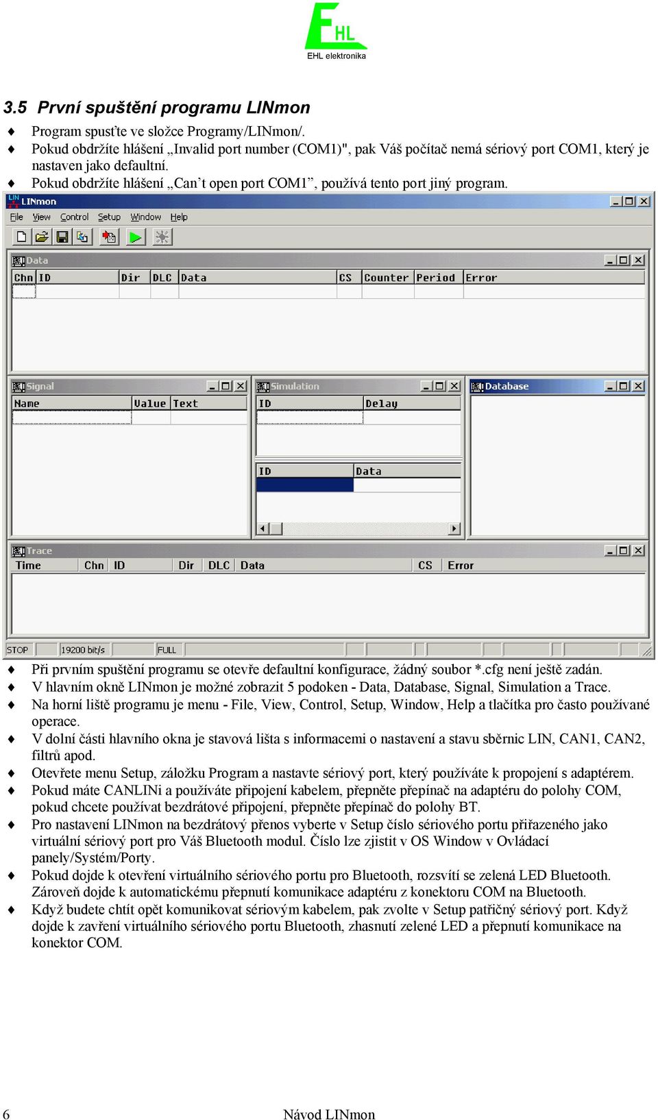 Pokud obdržíte hlášení Can t open port COM1, používá tento port jiný program. Při prvním spuštění programu se otevře defaultní konfigurace, žádný soubor *.cfg není ještě zadán.