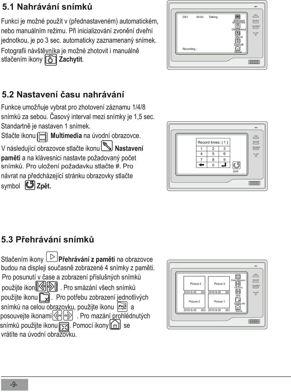 2 Nastavení času nahrávání Funkce umožňuje vybrat pro zhotovení záznamu 1/4/8 snímků za sebou. Časový interval mezi snímky je 1,5 sec. Standartně je nastaven 1 snímek.