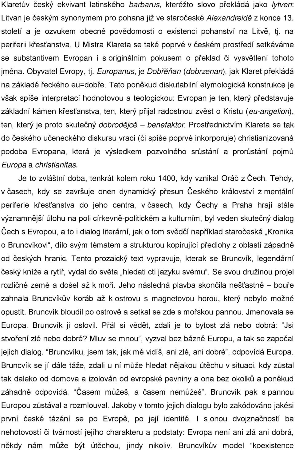 Je to zvláštní doba, tenkrát kolem roku 1400, kdy vznikal Or v mentální - og í Se svou družinou projel ostrovu s