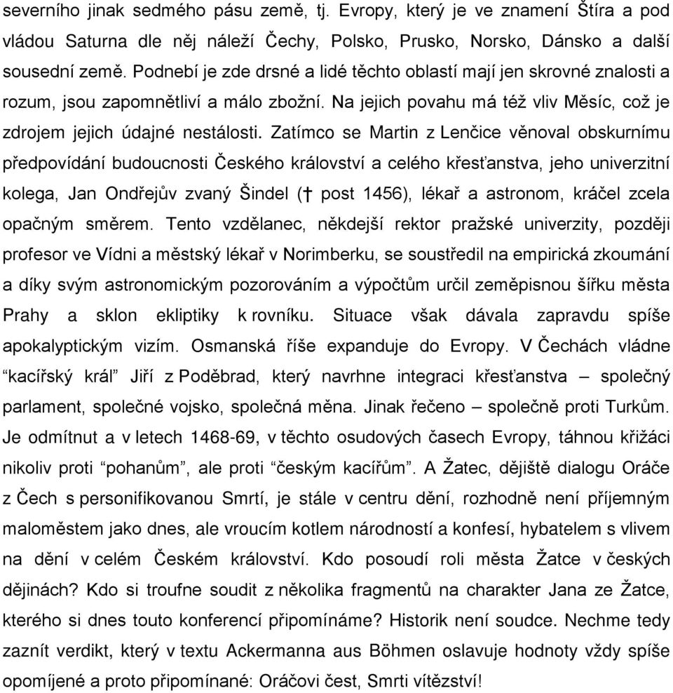 Situace však dávala zapravdu spíše Je odmítnut a v letech 1468-69, v z personifikovanou Smrtí, je