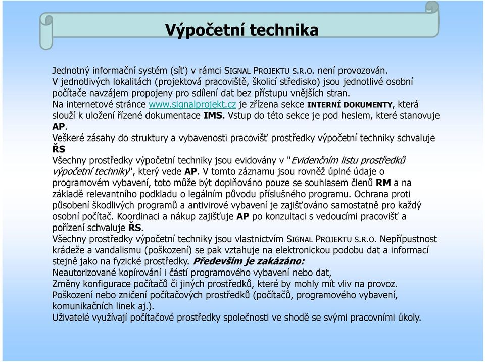 signalprojekt.cz je zřízena sekce INTERNÍ DOKUMENTY, která slouží k uložení řízené dokumentace IMS. Vstup do této sekce je pod heslem, které stanovuje AP.