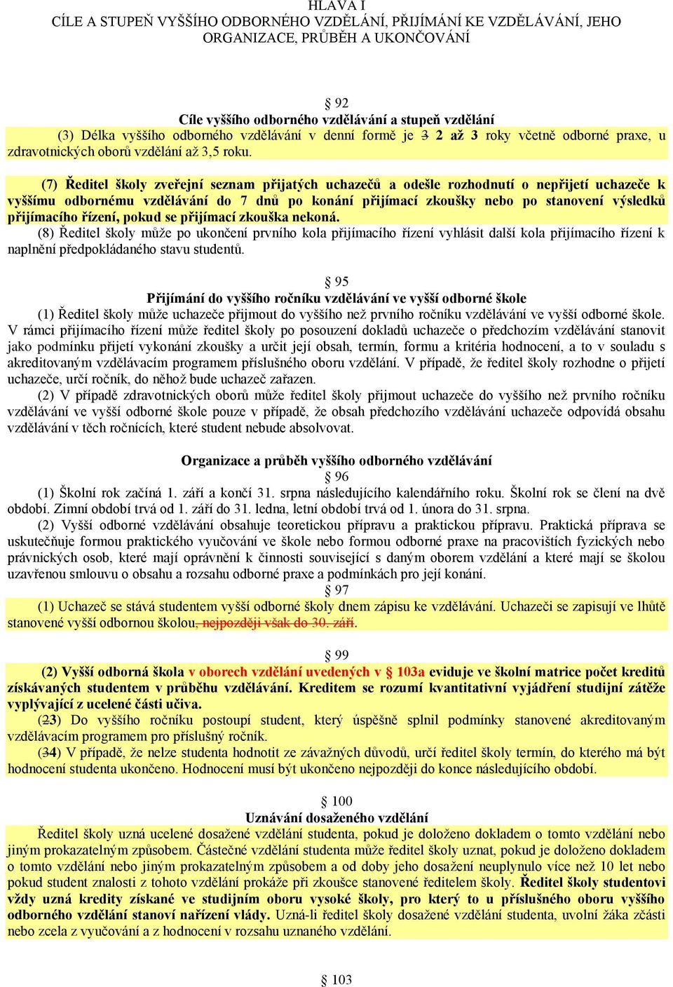 (7) Ředitel školy zveřejní seznam přijatých uchazečů a odešle rozhodnutí o nepřijetí uchazeče k vyššímu odbornému vzdělávání do 7 dnů po konání přijímací zkoušky nebo po stanovení výsledků