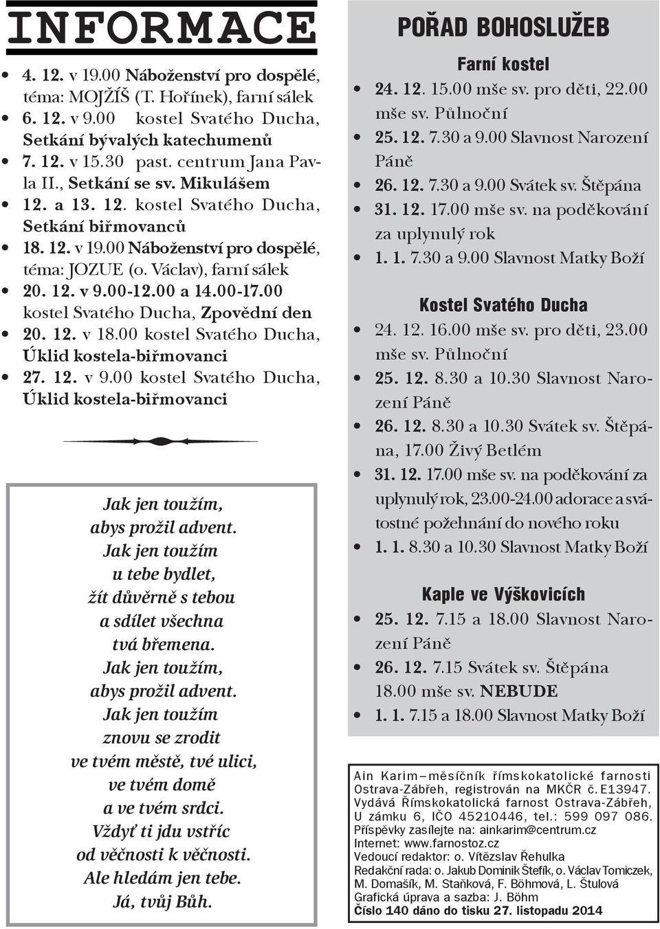 00 kostel Svatého Ducha, Zpovědní den 20. 12. v 18.00 kostel Svatého Ducha, Úklid kostela-biřmovanci 27. 12. v 9.00 kostel Svatého Ducha, Úklid kostela-biřmovanci Jak jen toužím, abys prožil advent.