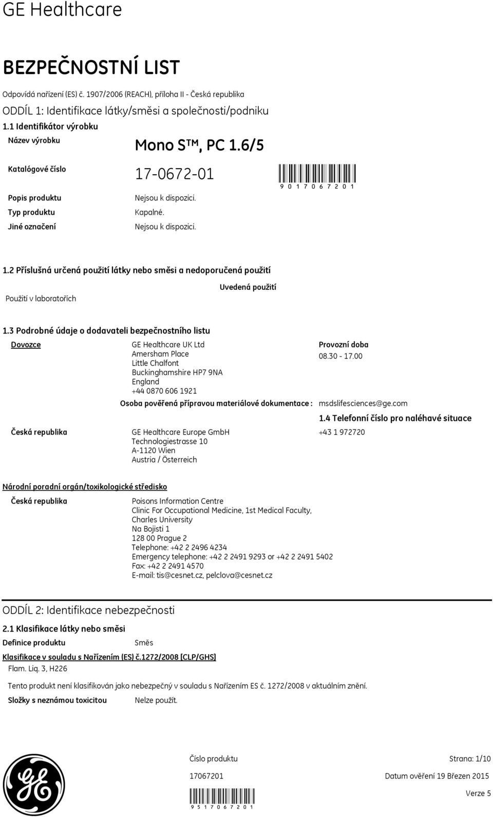 6/5 90 Kapalné. 1.2 Příslušná určená použití látky nebo směsi a nedoporučená použití Použití v laboratořích Uvedená použití 1.