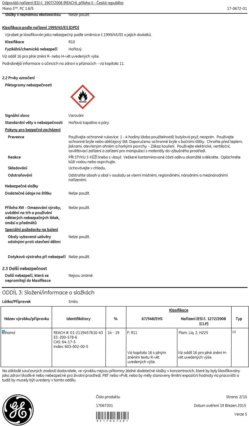 Klasifikace R10 Fyzikální/chemická nebezpečí Hořlavý. Viz oddíl 16 pro plné znění R nebo Hvět uvedených výše. Podrobnější informace o účincích na zdraví a příznacích viz kapitola 11. 2.