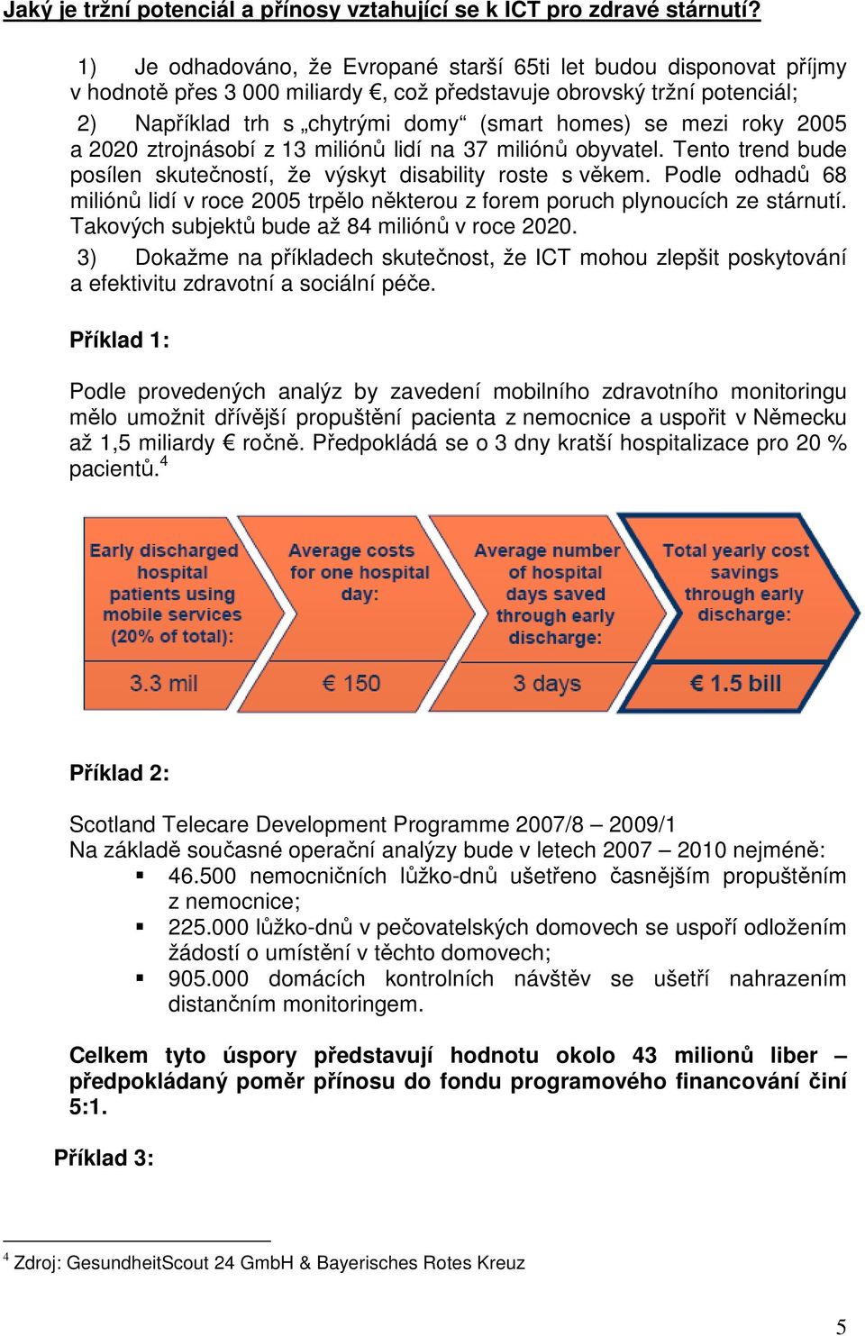 roky 2005 a 2020 ztrojnásobí z 13 miliónů lidí na 37 miliónů obyvatel. Tento trend bude posílen skutečností, že výskyt disability roste s věkem.