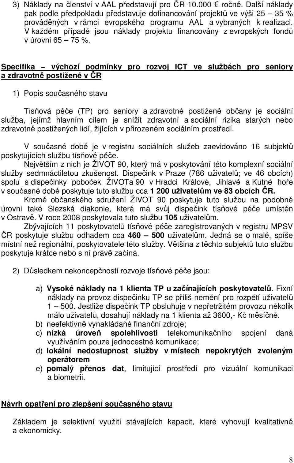 V každém případě jsou náklady projektu financovány z evropských fondů v úrovni 65 75 %.