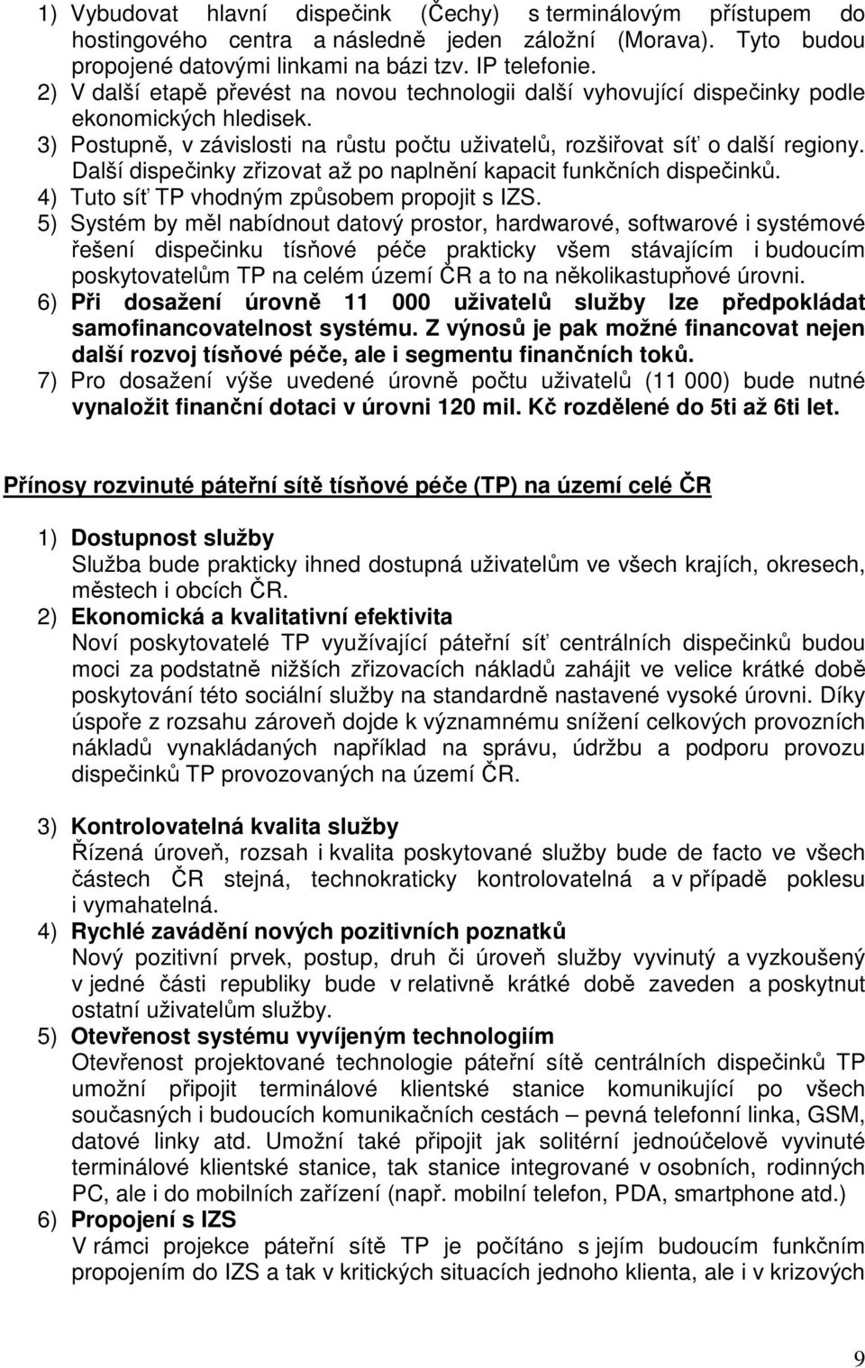 Další dispečinky zřizovat až po naplnění kapacit funkčních dispečinků. 4) Tuto síť TP vhodným způsobem propojit s IZS.