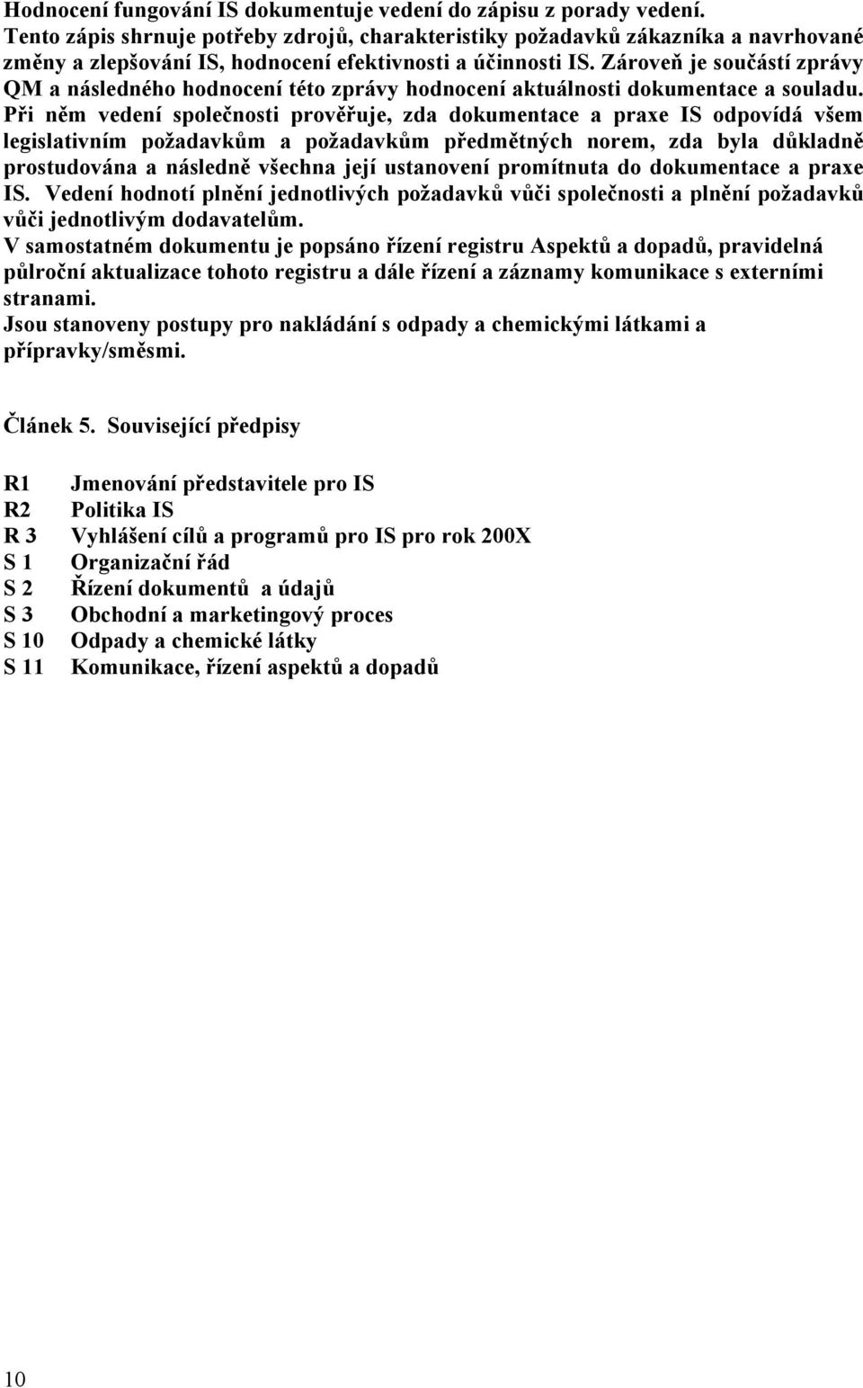 Zároveň je součástí zprávy QM a následného hodnocení této zprávy hodnocení aktuálnosti dokumentace a souladu.