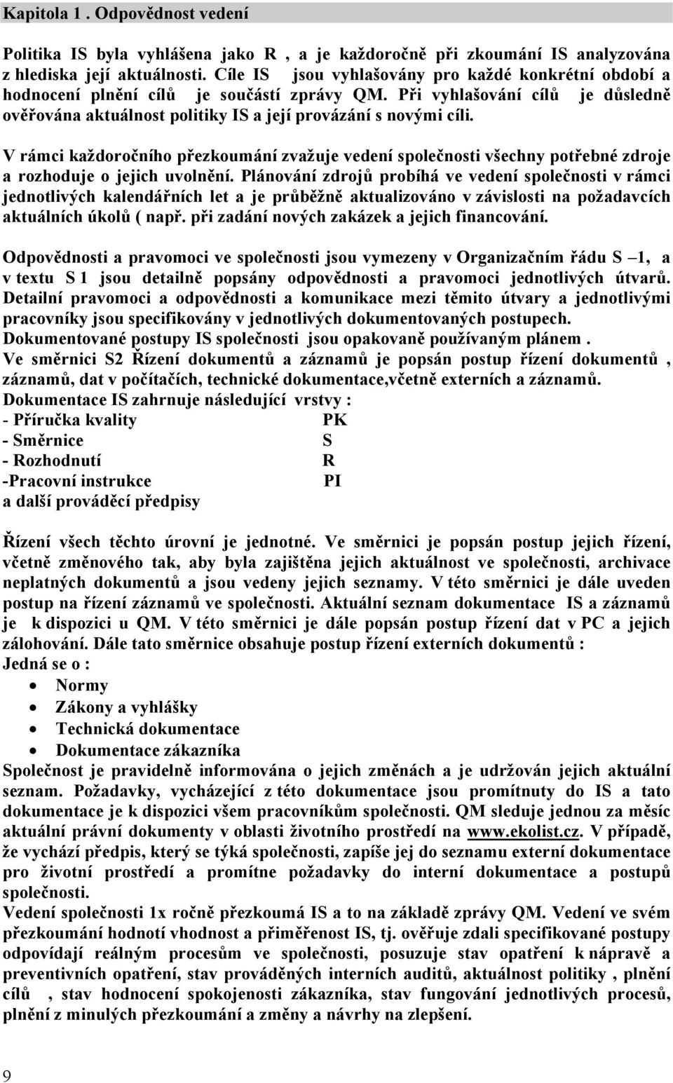 V rámci každoročního přezkoumání zvažuje vedení společnosti všechny potřebné zdroje a rozhoduje o jejich uvolnění.