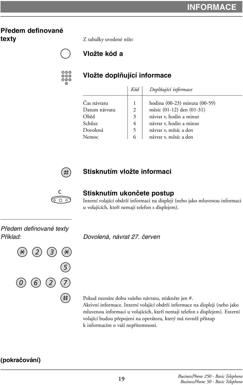 Interní volající obdrží informaci na displeji (nebo jako mluvenou informaci u volajících, kteří nemají telefon s displejem). Pfiedem definované texty Pfiíklad: Dovolená, návrat 27.