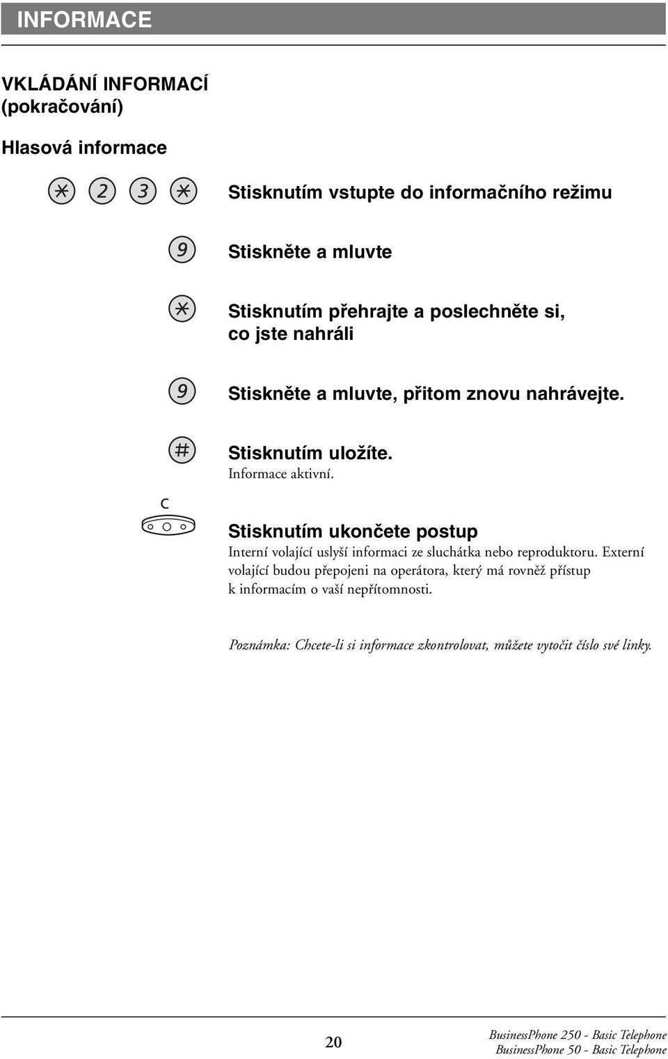 Stisknutím ukonãete postup Interní volající uslyší informaci ze sluchátka nebo reproduktoru.