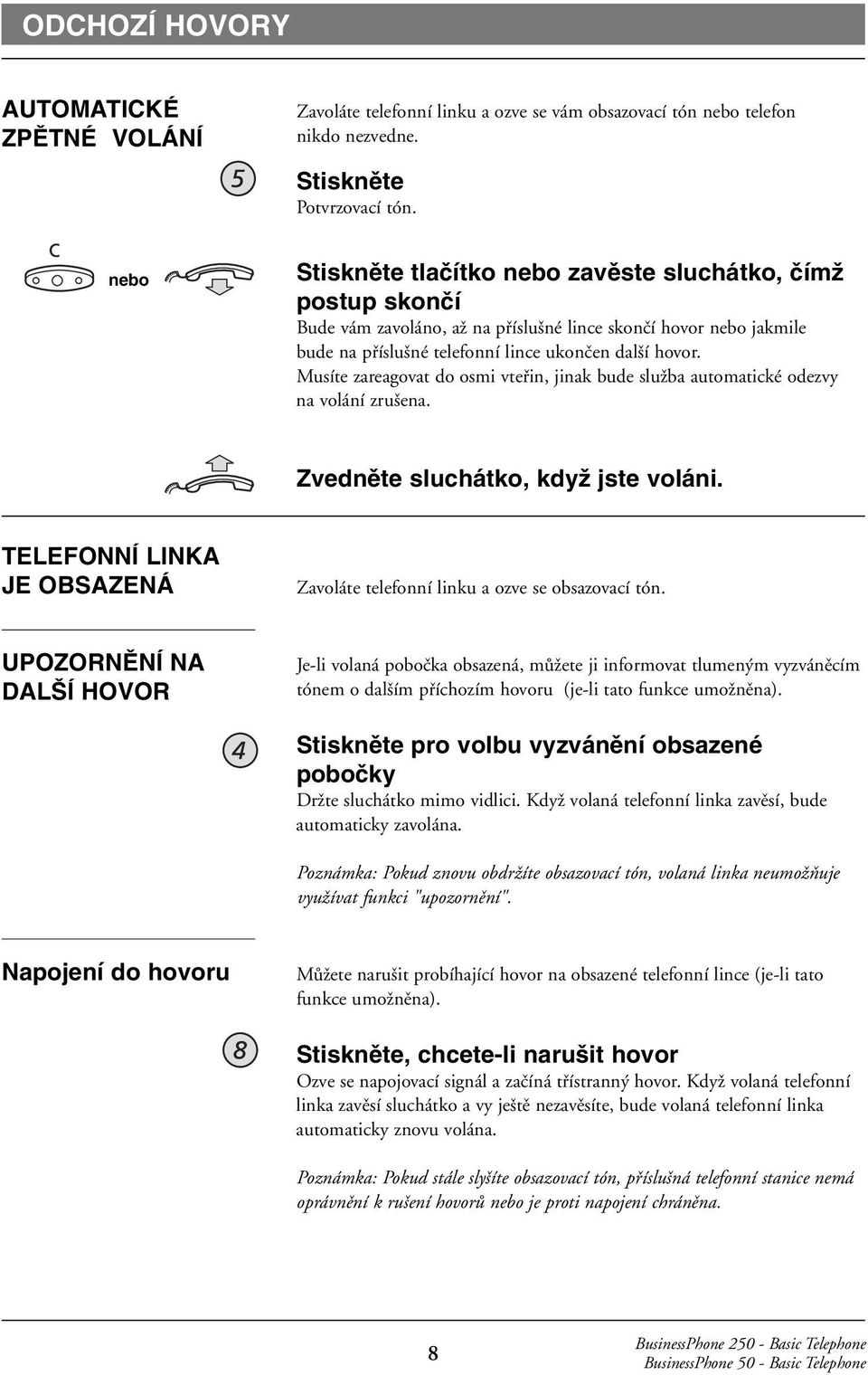 Musíte zareagovat do osmi vteřin, jinak bude služba automatické odezvy na volání zrušena. Zvednûte sluchátko, kdyï jste voláni.