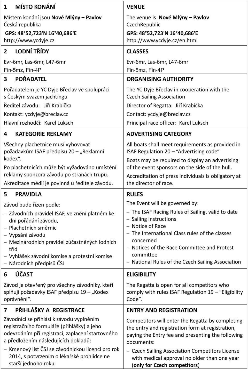 cz Hlavní rozhodčí: Karel Luksch 4 KATEGORIE REKLAMY Všechny plachetnice musí vyhovovat požadavkům ISAF předpisu 20 Reklamní kodex.