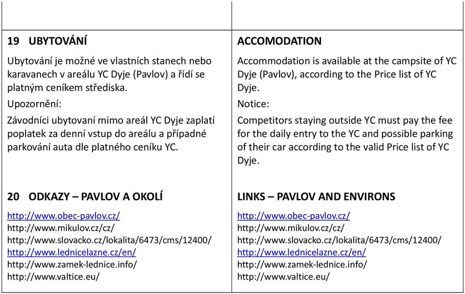 ACCOMODATION Accommodation is available at the campsite of YC Dyje (Pavlov), according to the Price list of YC Dyje.