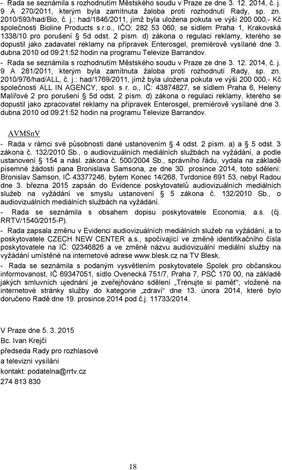 d) zákona o regulaci reklamy, kterého se dopustil jako zadavatel reklamy na přípravek Enterosgel, premiérově vysílané dne 3. dubna 2010 od 09:21:52 hodin na programu Televize Barrandov.