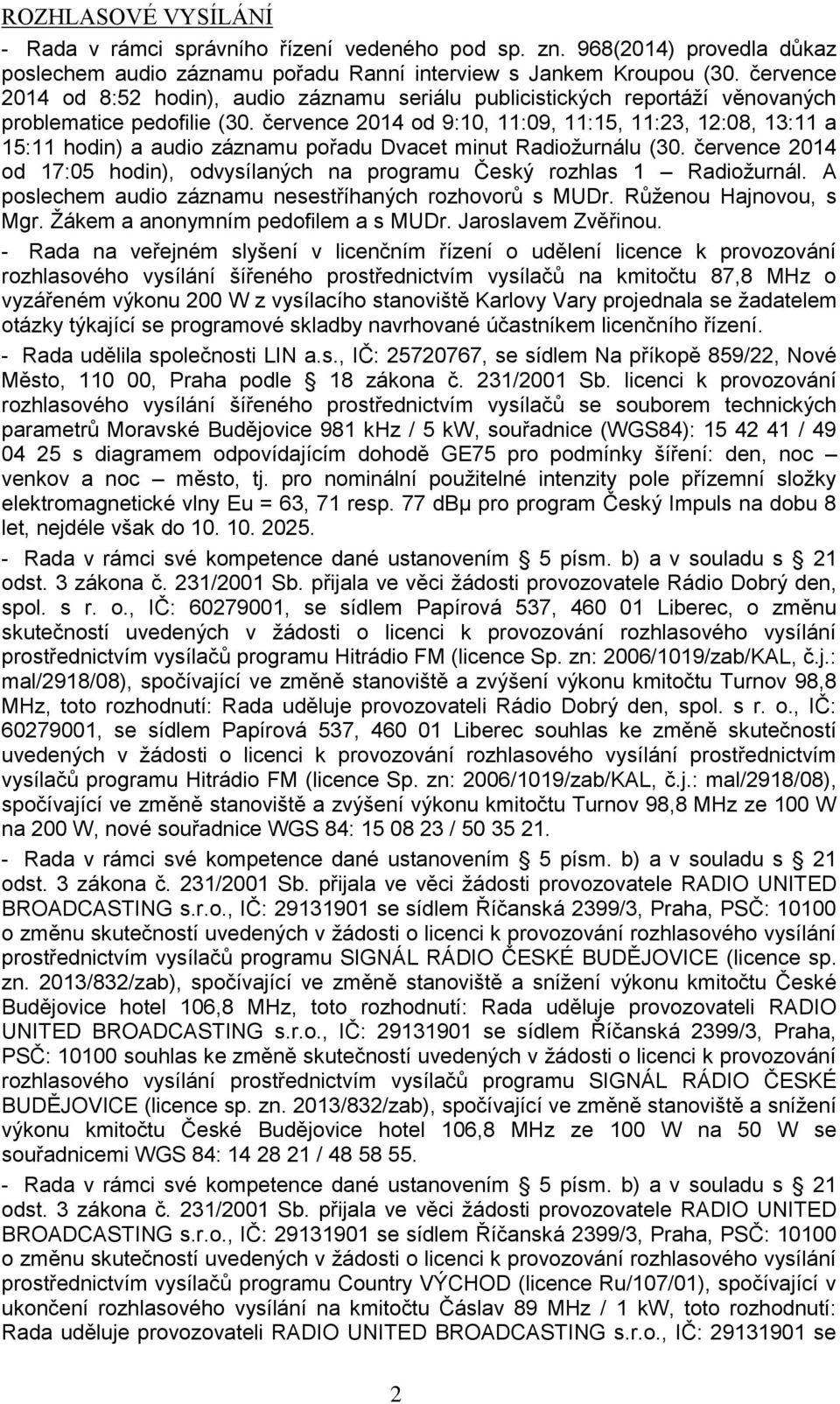 července 2014 od 9:10, 11:09, 11:15, 11:23, 12:08, 13:11 a 15:11 hodin) a audio záznamu pořadu Dvacet minut Radiožurnálu (30.