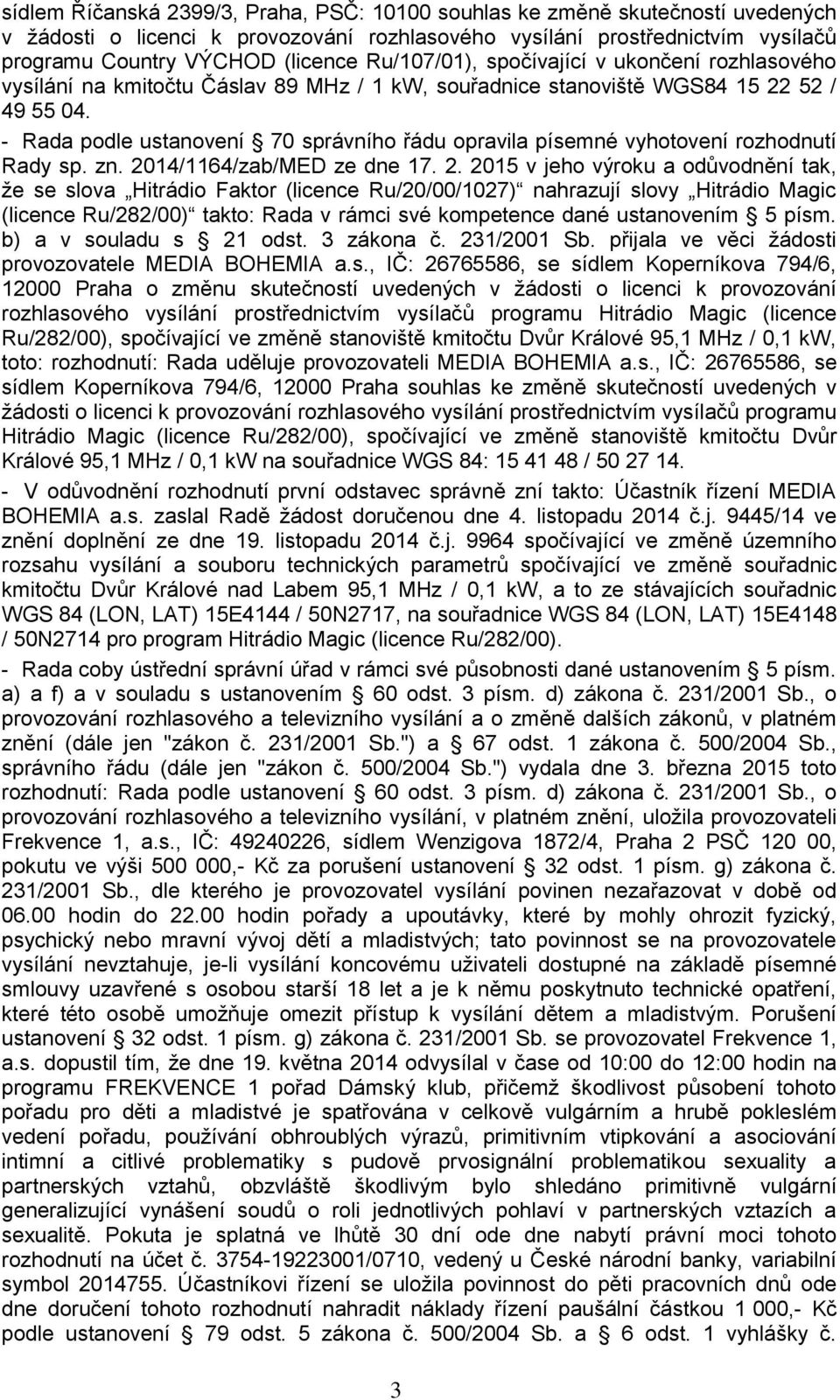 - Rada podle ustanovení 70 správního řádu opravila písemné vyhotovení rozhodnutí Rady sp. zn. 20