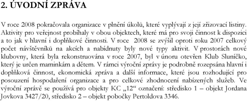 V roce 2008 se zvýšil oproti roku 2007 celkový počet návštěvníků na akcích a nabídnuty byly nové typy aktivit.