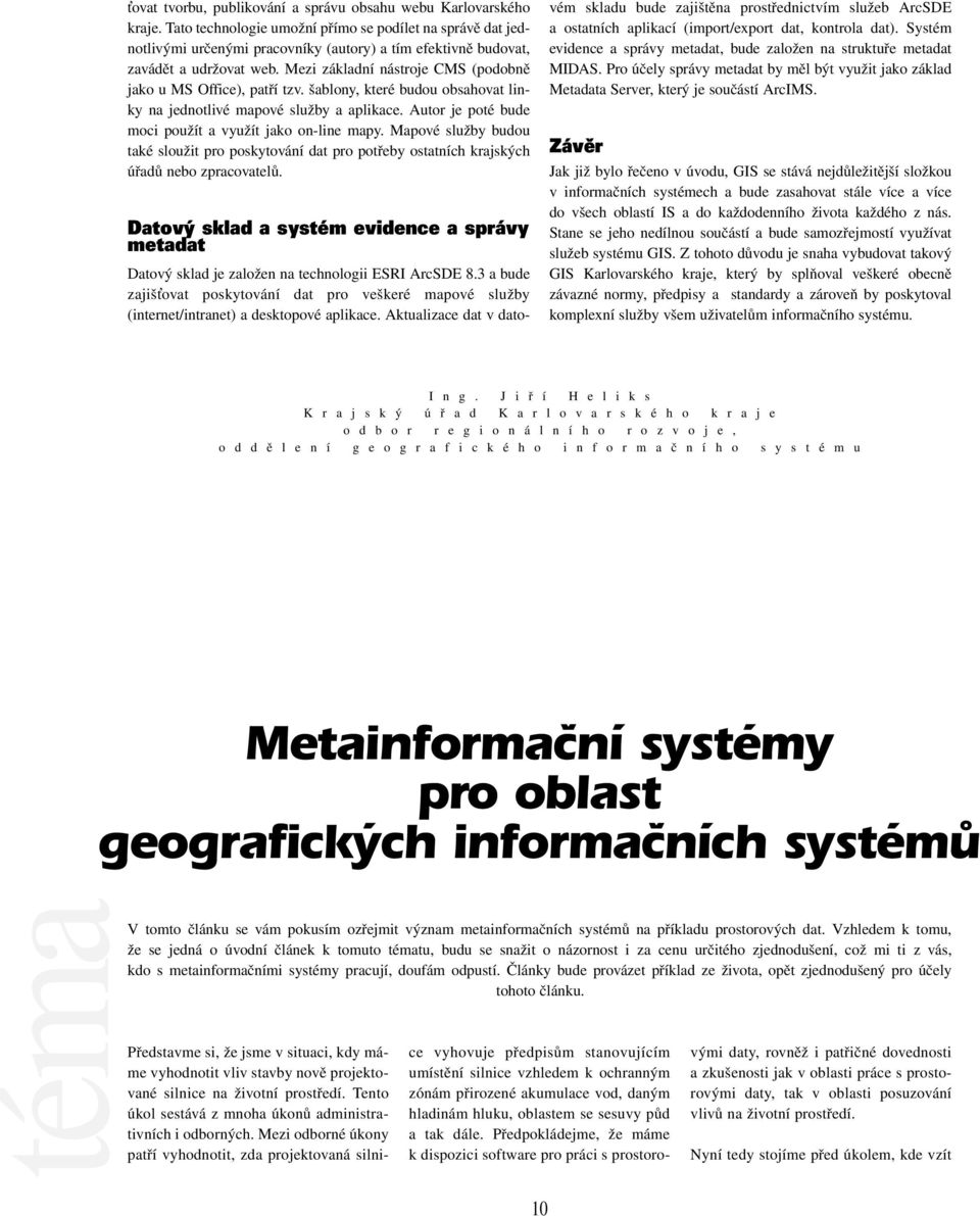 Mezi základní nástroje CMS (podobně jako u MS Office), patří tzv. šablony, které budou obsahovat linky na jednotlivé mapové služby a aplikace.