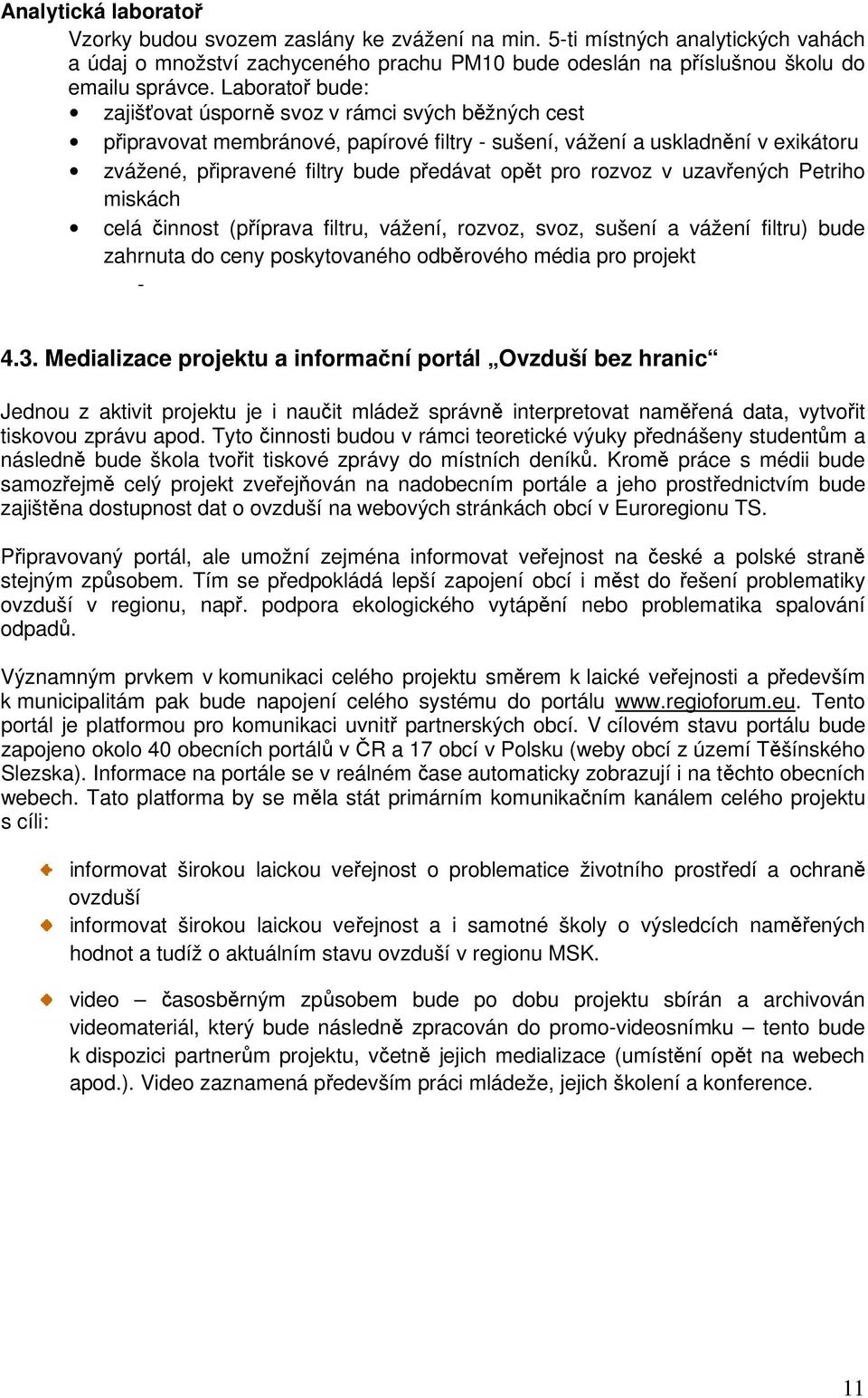 rozvoz v uzavřených Petriho miskách celá činnost (příprava filtru, vážení, rozvoz, svoz, sušení a vážení filtru) bude zahrnuta do ceny poskytovaného odběrového média pro projekt - 4.3.