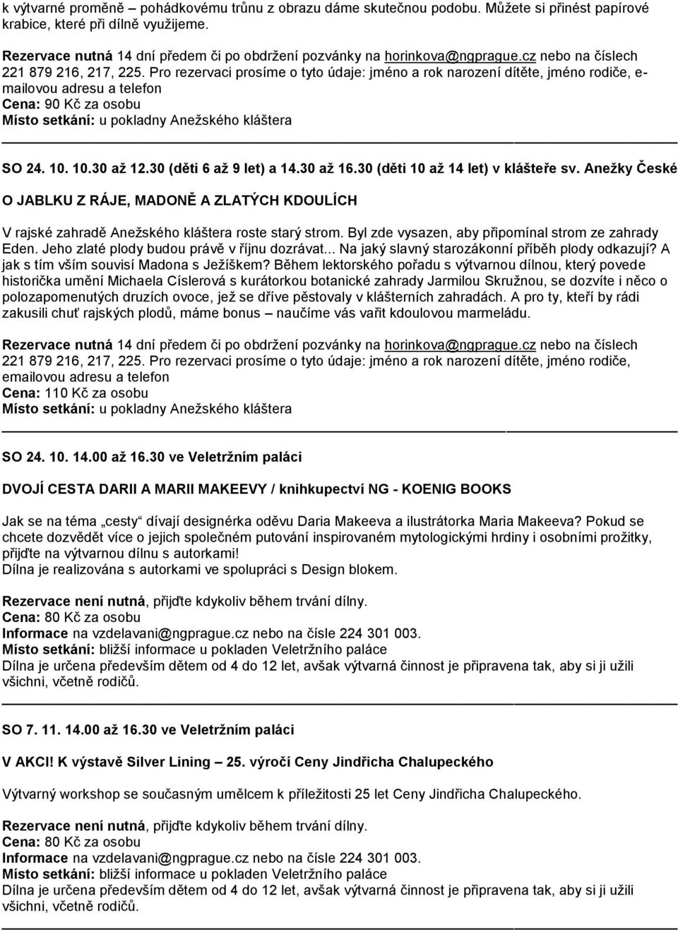 Pro rezervaci prosíme o tyto údaje: jméno a rok narození dítěte, jméno rodiče, e- mailovou adresu a telefon SO 24. 10. 10.30 až 12.30 (děti 6 až 9 let) a 14.30 až 16.