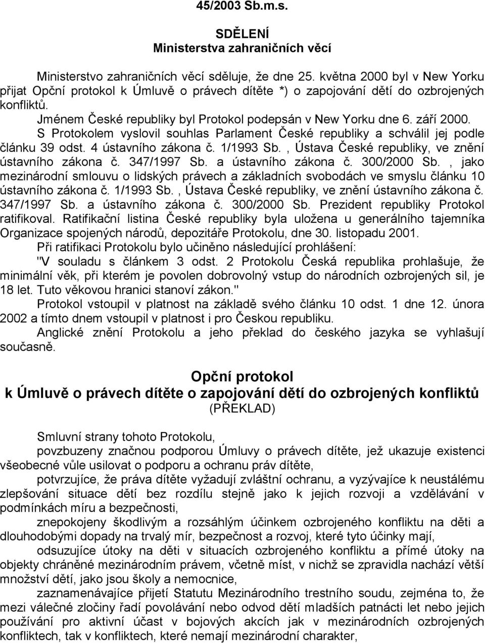 S Protokolem vyslovil souhlas Parlament České republiky a schválil jej podle článku 39 odst. 4 ústavního zákona č. 1/1993 Sb., Ústava České republiky, ve znění ústavního zákona č. 347/1997 Sb.