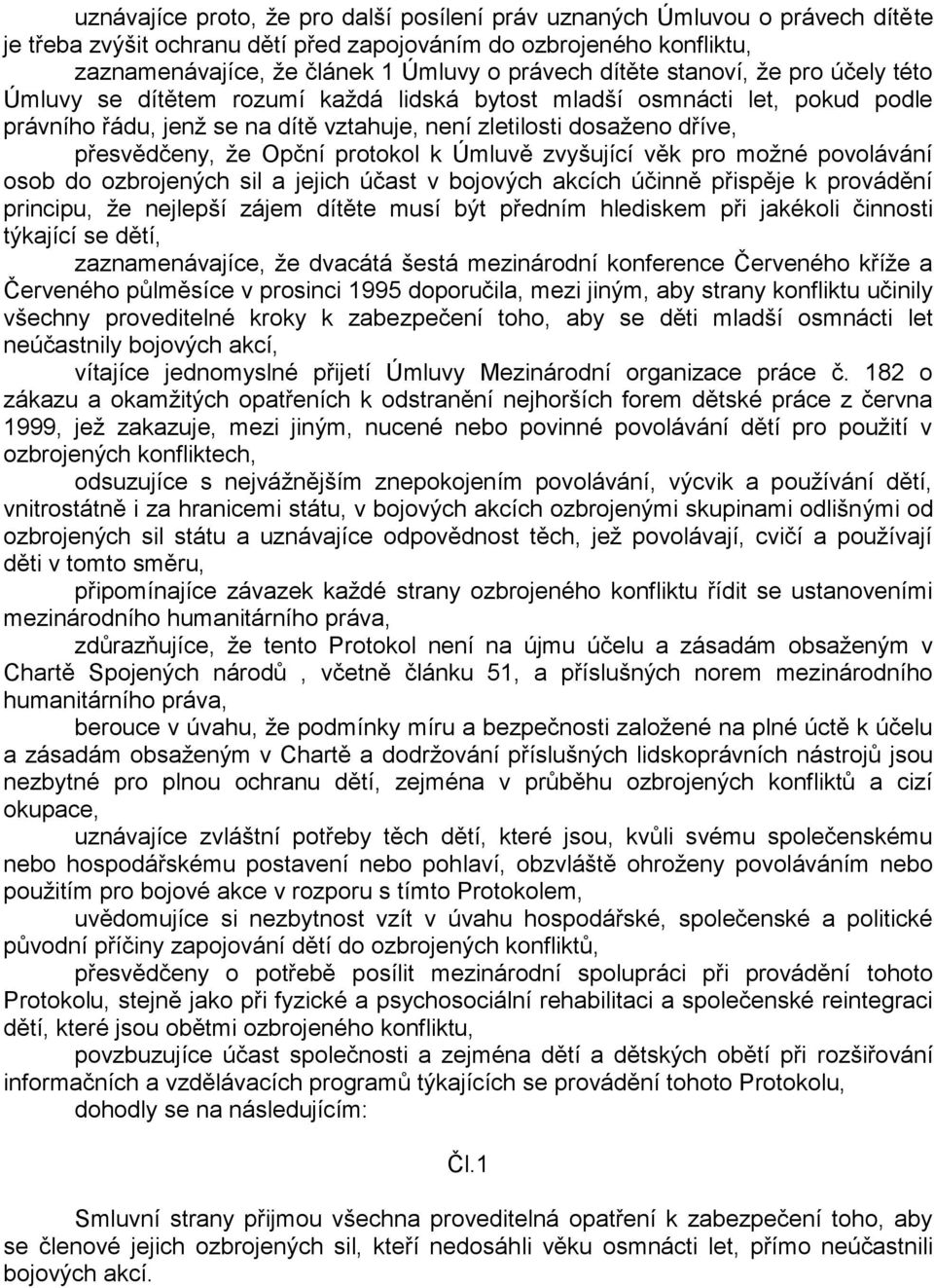 že Opční protokol k Úmluvě zvyšující věk pro možné povolávání osob do ozbrojených sil a jejich účast v bojových akcích účinně přispěje k provádění principu, že nejlepší zájem dítěte musí být předním