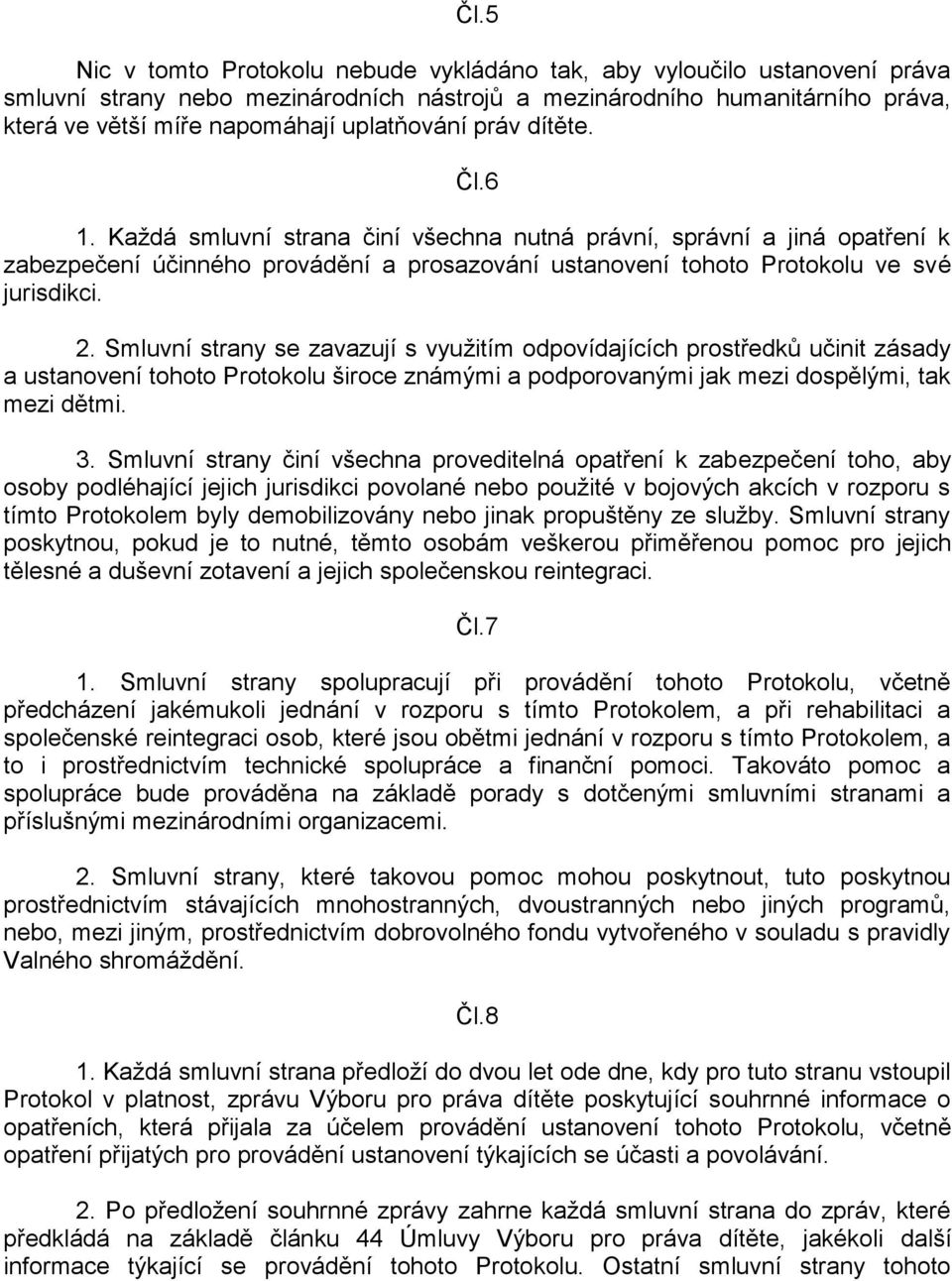 2. Smluvní strany se zavazují s využitím odpovídajících prostředků učinit zásady a ustanovení tohoto Protokolu široce známými a podporovanými jak mezi dospělými, tak mezi dětmi. 3.