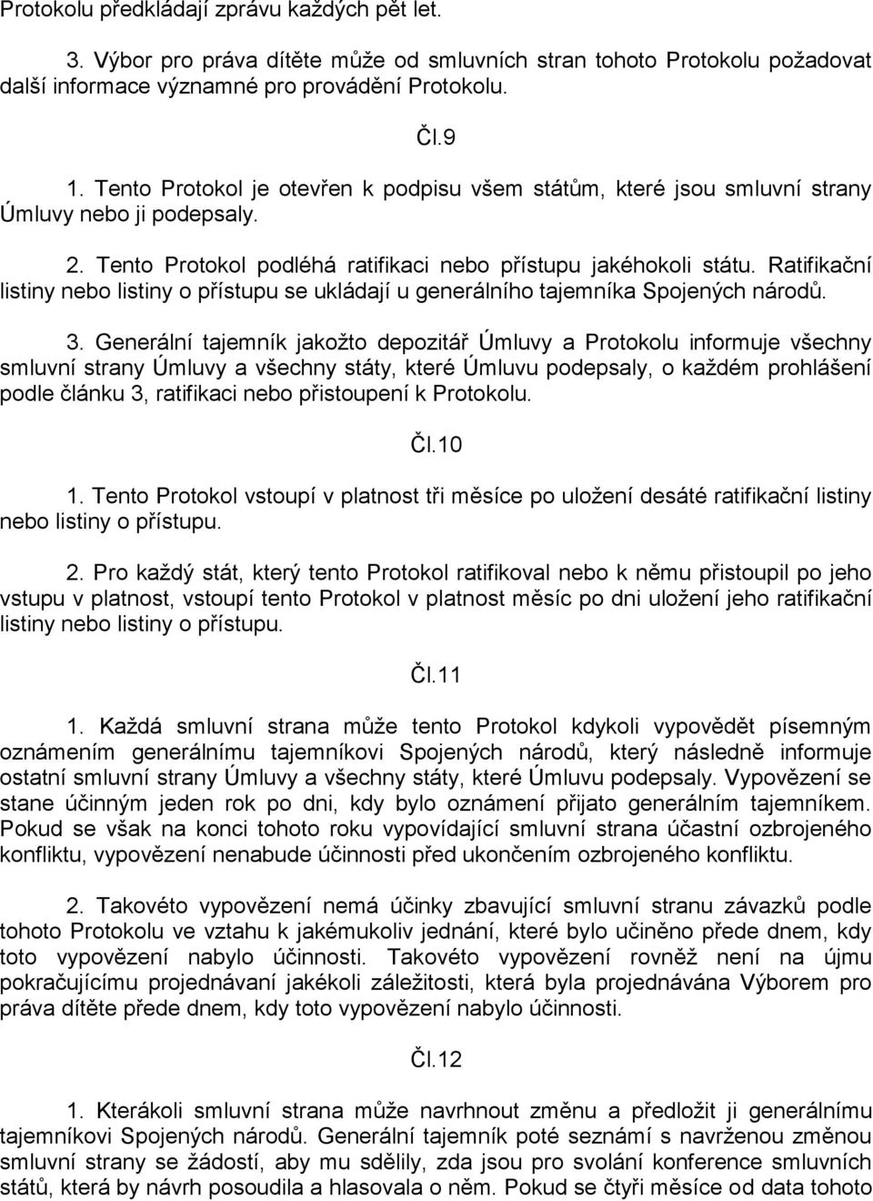 Ratifikační listiny nebo listiny o přístupu se ukládají u generálního tajemníka Spojených národů. 3.